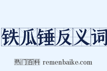 铁瓜锤反义词是什么意思的图片